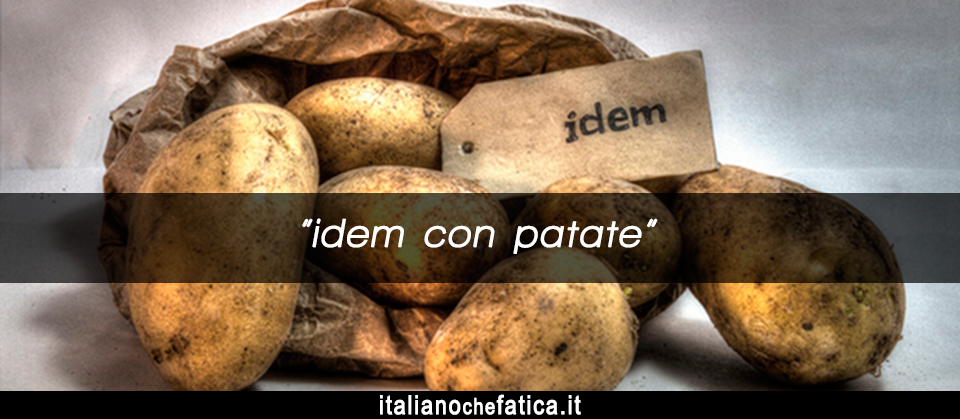 Idem con patate: significato, origine e uso. / Idem con patate: значення українською, походження та вживання