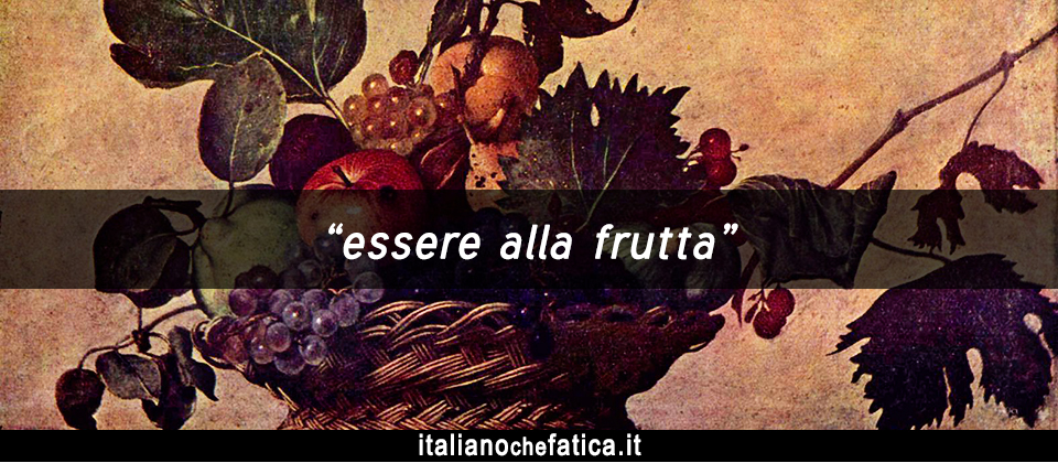 Essere alla frutta > essere alla fine di qualcosa